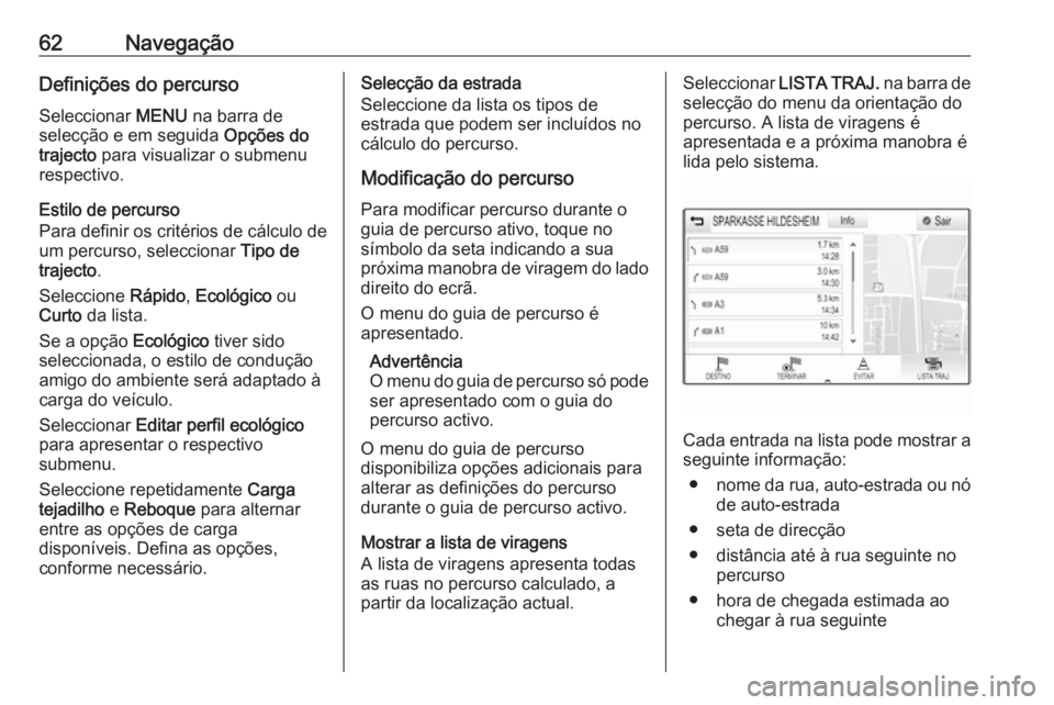 OPEL MOKKA X 2018  Manual de Instruções (in Portugues) 62NavegaçãoDefinições do percursoSeleccionar  MENU na barra de
selecção e em seguida  Opções do
trajecto  para visualizar o submenu
respectivo.
Estilo de percurso
Para definir os critérios de