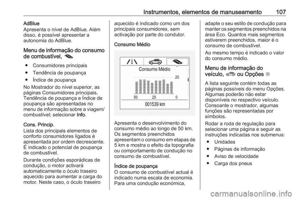OPEL MOKKA X 2019  Manual de Instruções (in Portugues) Instrumentos, elementos de manuseamento107AdBlue
Apresenta o nível de AdBlue. Além disso, é possível apresentar a
autonomia do AdBlue.
Menu de informação do consumo de combustível,  @
● Consu