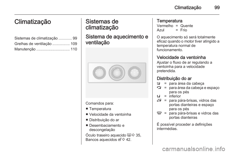 OPEL MOVANO_B 2014  Manual de Instruções (in Portugues) Climatização99ClimatizaçãoSistemas de climatização............99
Grelhas de ventilação ................109
Manutenção ............................... 110Sistemas de
climatização
Sistema de
