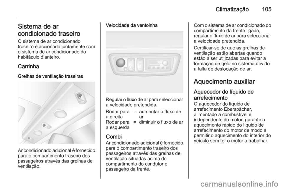 OPEL MOVANO_B 2014  Manual de Instruções (in Portugues) Climatização105Sistema de ar
condicionado traseiro
O sistema de ar condicionado
traseiro é accionado juntamente com
o sistema de ar condicionado do
habitáculo dianteiro.
Carrinha
Grelhas de ventil