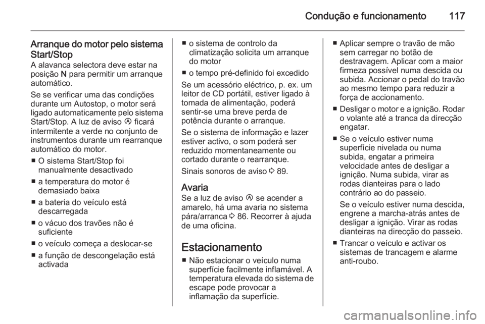 OPEL MOVANO_B 2014 Manual de Instruções (in Portugues) Condução e funcionamento117
Arranque do motor pelo sistemaStart/Stop A alavanca selectora deve estar na
posição N para permitir um arranque
automático.
Se se verificar uma das condições
durant OPEL MOVANO_B 2014 Manual de Instruções (in Portugues) Condução e funcionamento117
Arranque do motor pelo sistemaStart/Stop A alavanca selectora deve estar na
posição N para permitir um arranque
automático.
Se se verificar uma das condições
durant