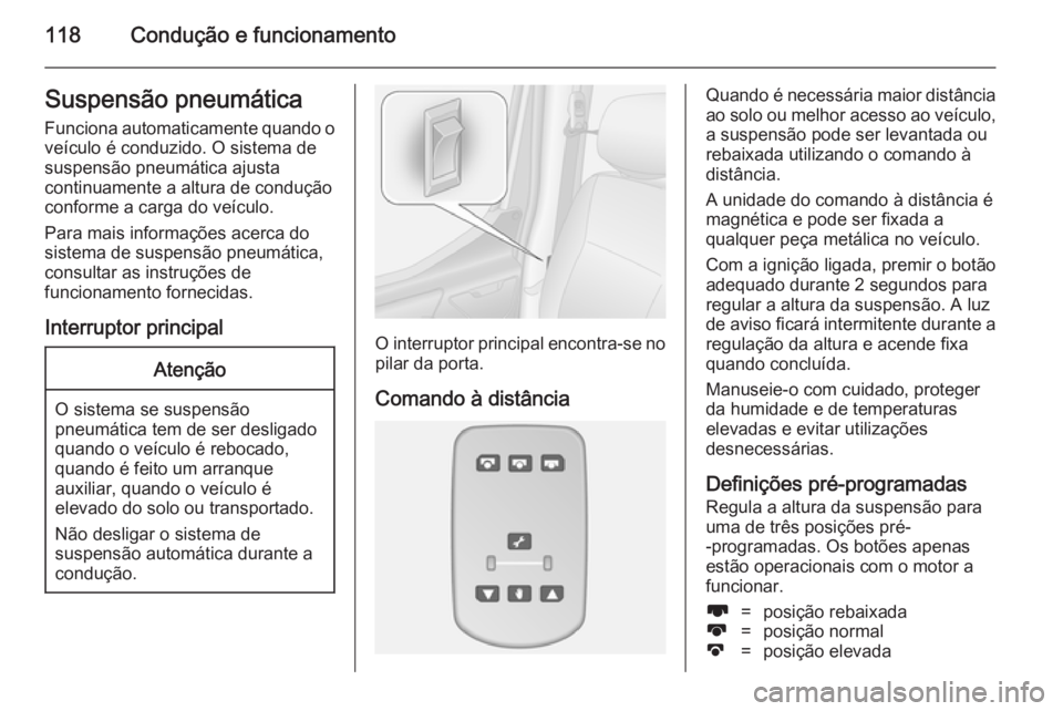 OPEL MOVANO_B 2014  Manual de Instruções (in Portugues) 118Condução e funcionamentoSuspensão pneumáticaFunciona automaticamente quando o
veículo é conduzido. O sistema de
suspensão pneumática ajusta
continuamente a altura de condução
conforme a c