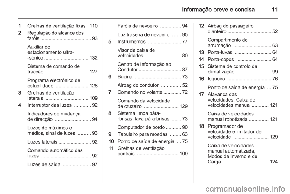 OPEL MOVANO_B 2014  Manual de Instruções (in Portugues) Informação breve e concisa11
1Grelhas de ventilação fixas  110
2 Regulação do alcance dos
faróis  .................................... 93
Auxiliar de
estacionamento ultra-
-sónico ............