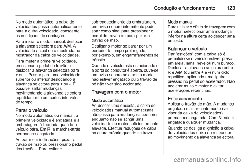 OPEL MOVANO_B 2014 Manual de Instruções (in Portugues) Condução e funcionamento123
No modo automático, a caixa de
velocidades passa automaticamente
para a outra velocidade, consoante
as condições de condução.
Para iniciar o modo manual, deslocar
a OPEL MOVANO_B 2014 Manual de Instruções (in Portugues) Condução e funcionamento123
No modo automático, a caixa de
velocidades passa automaticamente
para a outra velocidade, consoante
as condições de condução.
Para iniciar o modo manual, deslocar
a