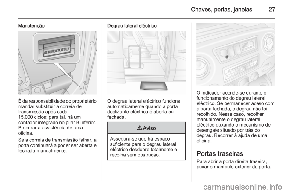 OPEL MOVANO_B 2014  Manual de Instruções (in Portugues) Chaves, portas, janelas27
Manutenção
É da responsabilidade do proprietário
mandar substituir a correia de
transmissão após cada
15.000 ciclos; para tal, há um
contador integrado no pilar B infe
