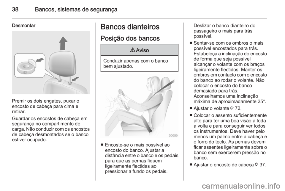 OPEL MOVANO_B 2014 Manual de Instruções (in Portugues) 38Bancos, sistemas de segurança
Desmontar
Premir os dois engates, puxar o
encosto de cabeça para cima e
retirar.
Guardar os encostos de cabeça em
segurança no compartimento de
carga. Não conduzir OPEL MOVANO_B 2014 Manual de Instruções (in Portugues) 38Bancos, sistemas de segurança
Desmontar
Premir os dois engates, puxar o
encosto de cabeça para cima e
retirar.
Guardar os encostos de cabeça em
segurança no compartimento de
carga. Não conduzir