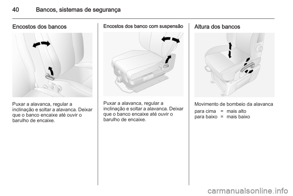 OPEL MOVANO_B 2014  Manual de Instruções (in Portugues) 40Bancos, sistemas de segurança
Encostos dos bancos
Puxar a alavanca, regular a
inclinação e soltar a alavanca. Deixar que o banco encaixe até ouvir o
barulho de encaixe.
Encostos dos banco com su