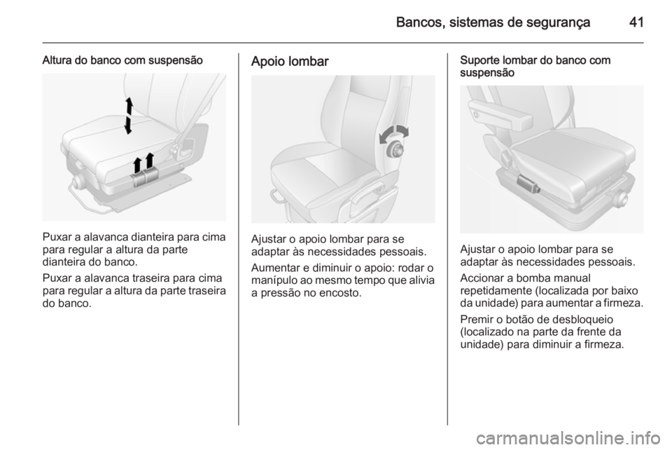 OPEL MOVANO_B 2014  Manual de Instruções (in Portugues) Bancos, sistemas de segurança41
Altura do banco com suspensão
Puxar a alavanca dianteira para cima
para regular a altura da parte
dianteira do banco.
Puxar a alavanca traseira para cima
para regular