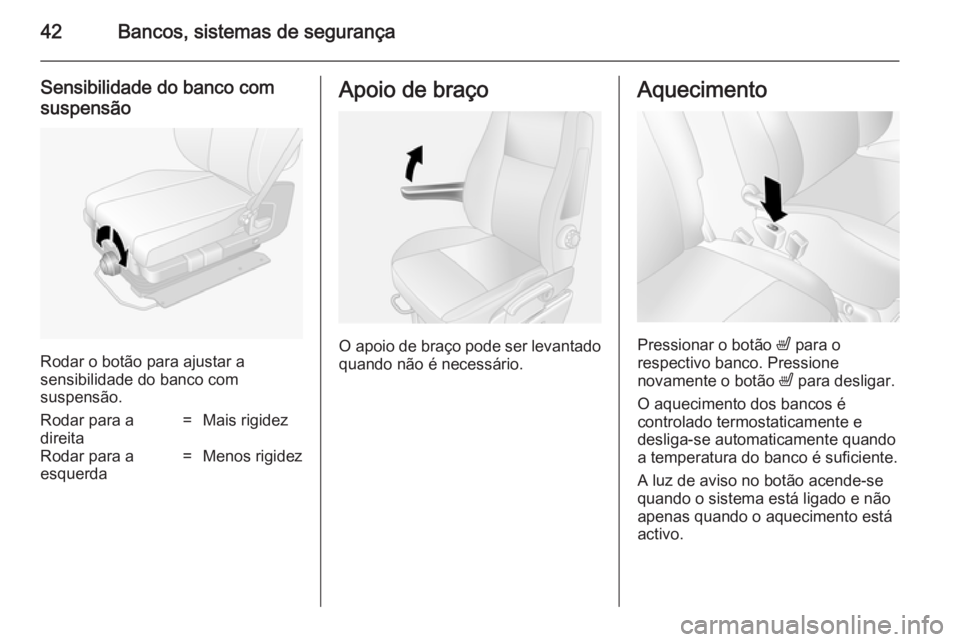 OPEL MOVANO_B 2014  Manual de Instruções (in Portugues) 42Bancos, sistemas de segurança
Sensibilidade do banco comsuspensão
Rodar o botão para ajustar a
sensibilidade do banco com
suspensão.
Rodar para a
direita=Mais rigidezRodar para a
esquerda=Menos 