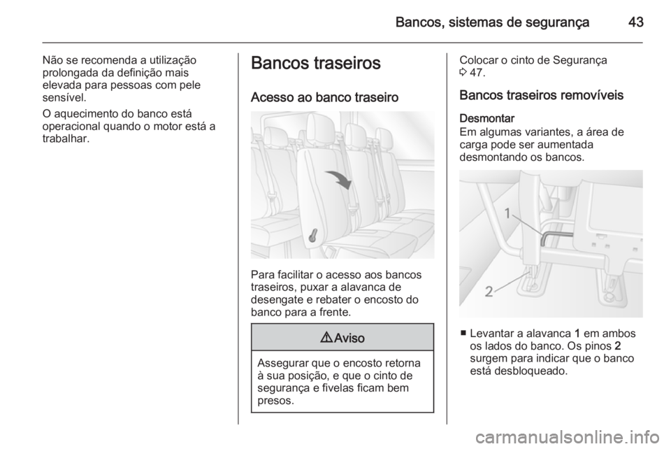 OPEL MOVANO_B 2014  Manual de Instruções (in Portugues) Bancos, sistemas de segurança43
Não se recomenda a utilização
prolongada da definição mais
elevada para pessoas com pele
sensível.
O aquecimento do banco está
operacional quando o motor está 