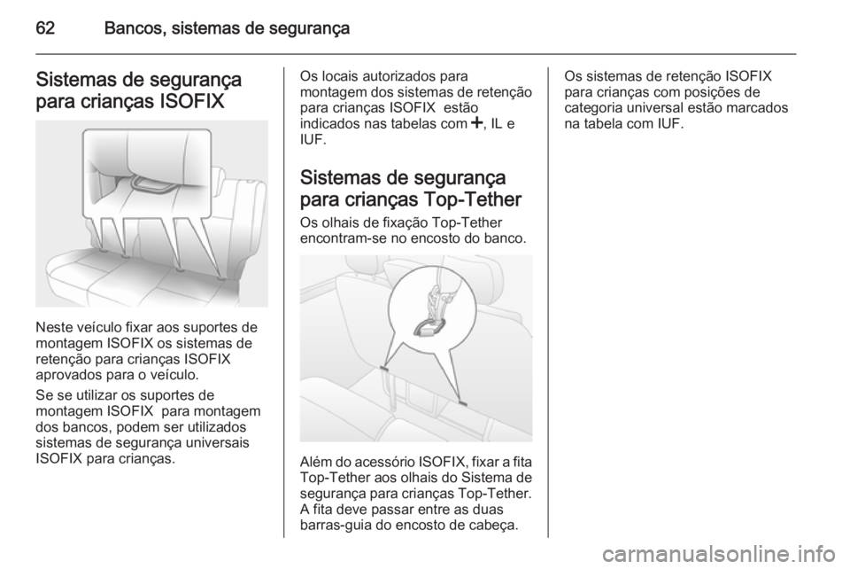 OPEL MOVANO_B 2014  Manual de Instruções (in Portugues) 62Bancos, sistemas de segurançaSistemas de segurança
para crianças ISOFIX
Neste veículo fixar aos suportes de
montagem ISOFIX os sistemas de
retenção para crianças ISOFIX
aprovados para o veíc