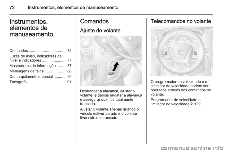 OPEL MOVANO_B 2014  Manual de Instruções (in Portugues) 72Instrumentos, elementos de manuseamentoInstrumentos,
elementos de
manuseamentoComandos ................................... 72
Luzes de aviso, indicadores de
nível e indicadores ....................