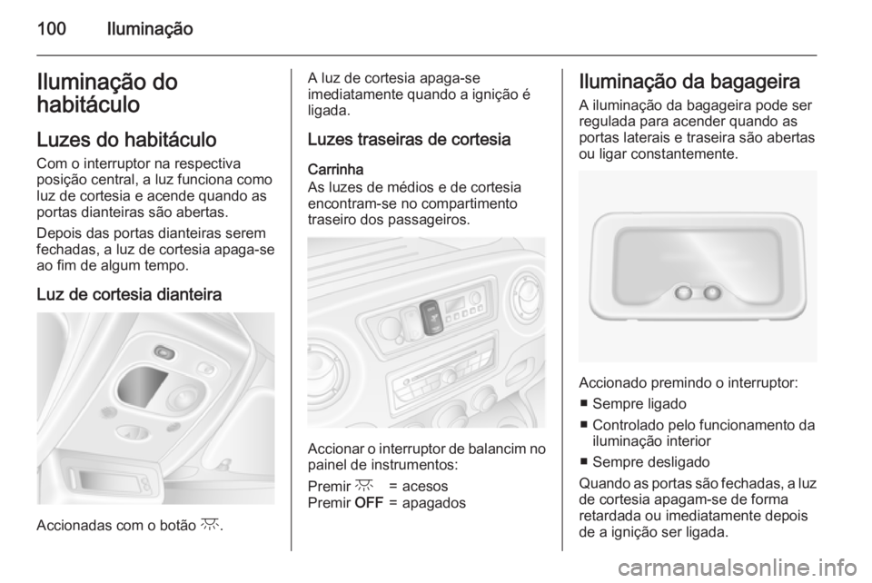 OPEL MOVANO_B 2015  Manual de Instruções (in Portugues) 100IluminaçãoIluminação do
habitáculo
Luzes do habitáculo
Com o interruptor na respectiva
posição central, a luz funciona como
luz de cortesia e acende quando as
portas dianteiras são abertas
