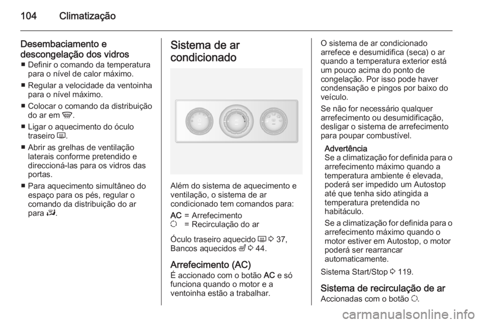 OPEL MOVANO_B 2015  Manual de Instruções (in Portugues) 104Climatização
Desembaciamento e
descongelação dos vidros ■ Definir o comando da temperatura para o nível de calor máximo.
■ Regular a velocidade da ventoinha para o nível máximo.
■ Col