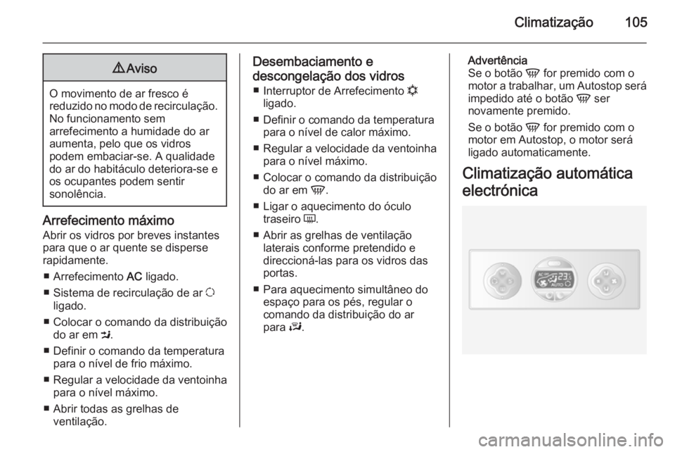 OPEL MOVANO_B 2015  Manual de Instruções (in Portugues) Climatização1059Aviso
O movimento de ar fresco é
reduzido no modo de recirculação. No funcionamento sem
arrefecimento a humidade do ar
aumenta, pelo que os vidros
podem embaciar-se. A qualidade d