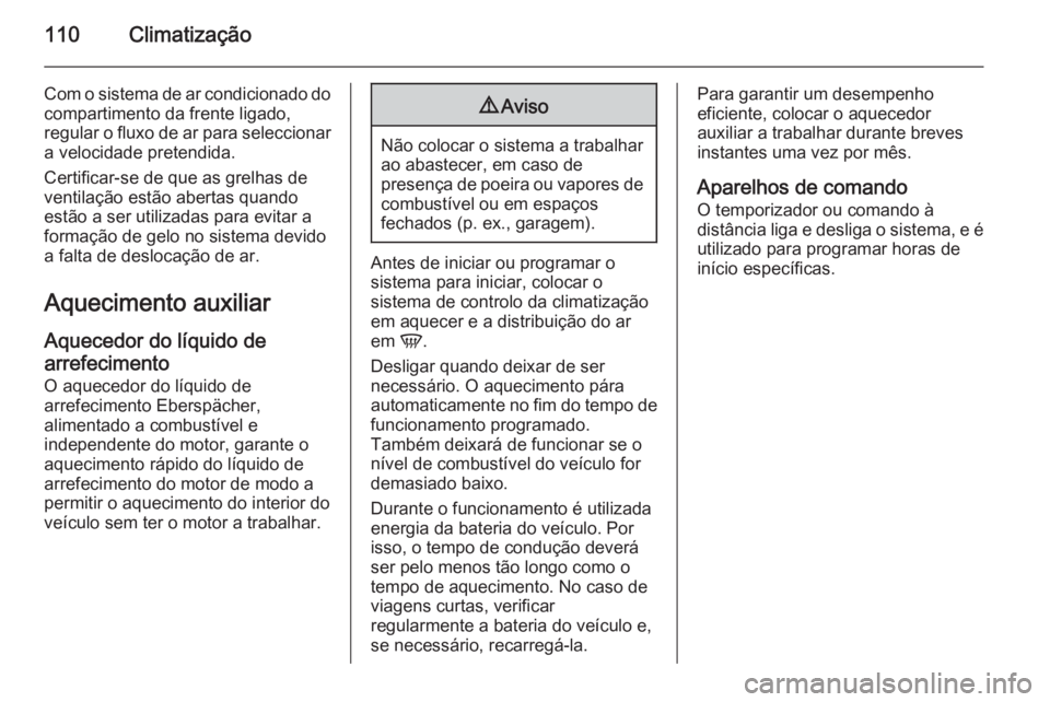 OPEL MOVANO_B 2015  Manual de Instruções (in Portugues) 110Climatização
Com o sistema de ar condicionado do
compartimento da frente ligado,
regular o fluxo de ar para seleccionar a velocidade pretendida.
Certificar-se de que as grelhas de
ventilação es
