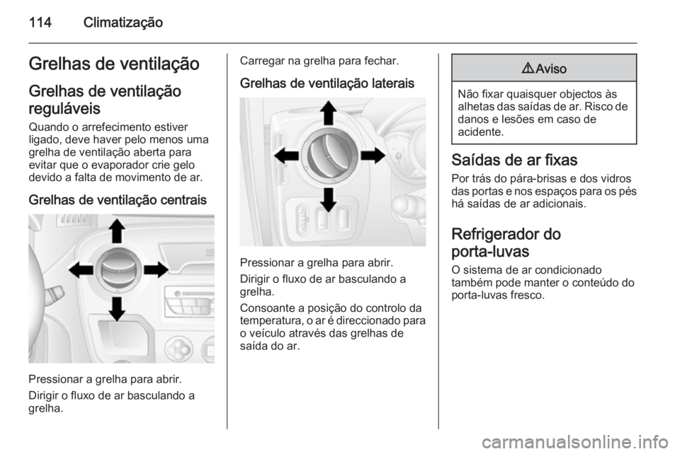 OPEL MOVANO_B 2015  Manual de Instruções (in Portugues) 114ClimatizaçãoGrelhas de ventilaçãoGrelhas de ventilação
reguláveis Quando o arrefecimento estiver
ligado, deve haver pelo menos uma
grelha de ventilação aberta para
evitar que o evaporador 