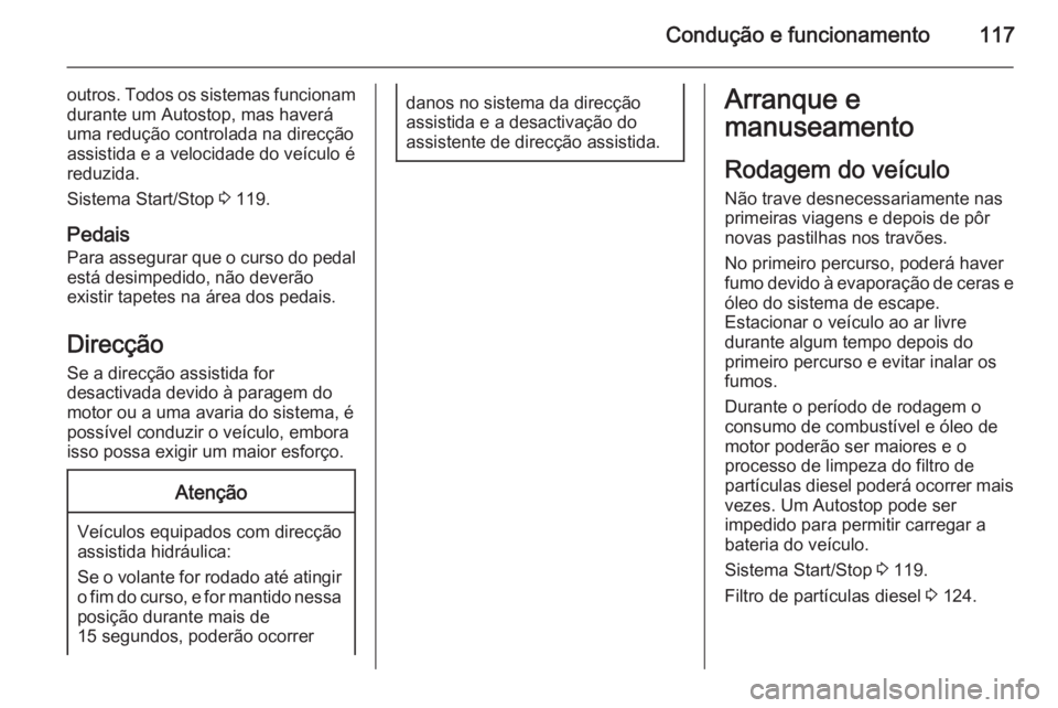 OPEL MOVANO_B 2015  Manual de Instruções (in Portugues) Condução e funcionamento117
outros. Todos os sistemas funcionam
durante um Autostop, mas haverá
uma redução controlada na direcção assistida e a velocidade do veículo éreduzida.
Sistema Start