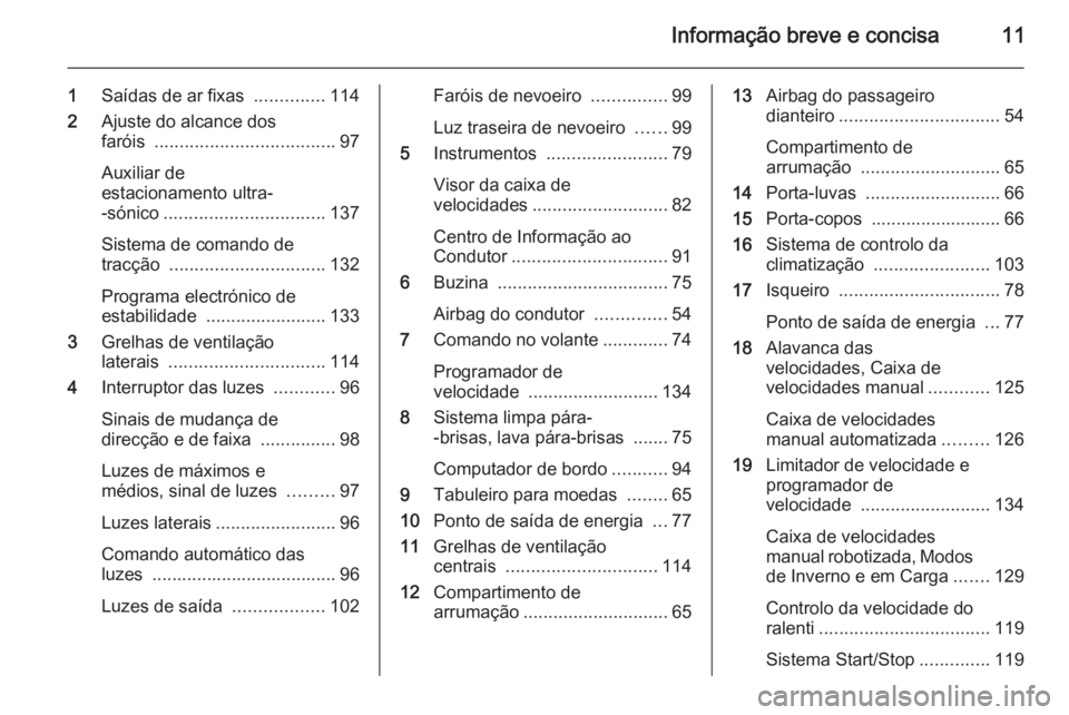 OPEL MOVANO_B 2015  Manual de Instruções (in Portugues) Informação breve e concisa11
1Saídas de ar fixas  ..............114
2 Ajuste do alcance dos
faróis  .................................... 97
Auxiliar de
estacionamento ultra-
-sónico .............