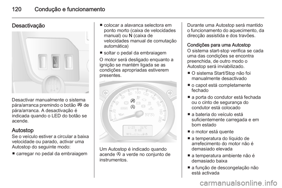 OPEL MOVANO_B 2015  Manual de Instruções (in Portugues) 120Condução e funcionamento
Desactivação
Desactivar manualmente o sistema
pára/arranca premindo o botão  Î de
pára/arranca. A desactivação é
indicada quando o LED do botão se
acende.
Autos