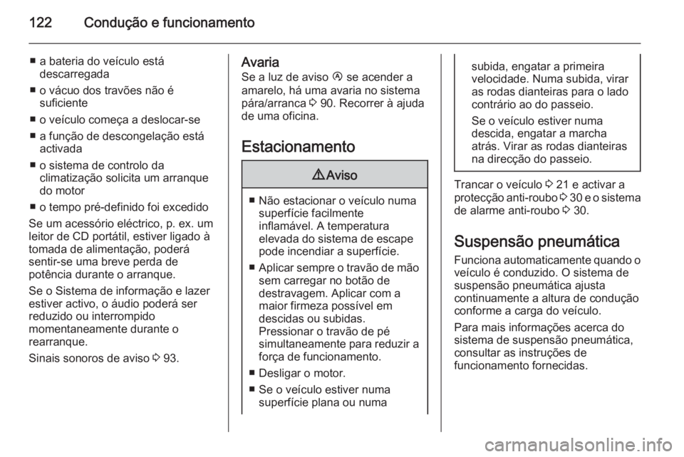 OPEL MOVANO_B 2015  Manual de Instruções (in Portugues) 122Condução e funcionamento
■ a bateria do veículo estádescarregada
■ o vácuo dos travões não é suficiente
■ o veículo começa a deslocar-se ■ a função de descongelação está acti