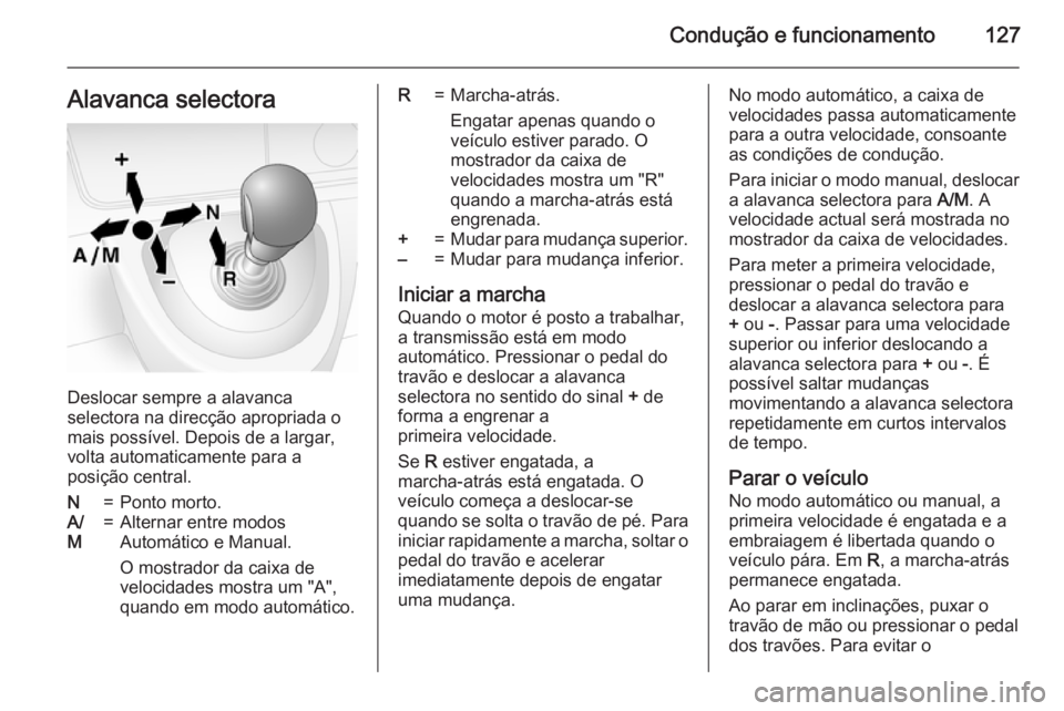 OPEL MOVANO_B 2015  Manual de Instruções (in Portugues) Condução e funcionamento127Alavanca selectora
Deslocar sempre a alavanca
selectora na direcção apropriada o
mais possível. Depois de a largar,
volta automaticamente para a
posição central.
N=Po