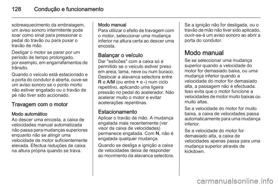 OPEL MOVANO_B 2015  Manual de Instruções (in Portugues) 128Condução e funcionamento
sobreaquecimento da embraiagem,
um aviso sonoro intermitente pode
soar como sinal para pressionar o
pedal do travão ou para puxar o
travão de mão.
Desligar o motor se 
