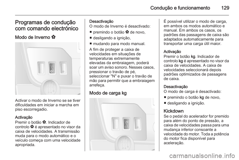 OPEL MOVANO_B 2015  Manual de Instruções (in Portugues) Condução e funcionamento129Programas de condução
com comando electrónico
Modo de Inverno  V
Activar o modo de Inverno se se tiver
dificuldades em iniciar a marcha em
piso escorregadio.
Activaçã