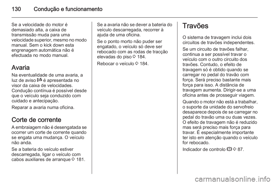 OPEL MOVANO_B 2015  Manual de Instruções (in Portugues) 130Condução e funcionamento
Se a velocidade do motor é
demasiado alta, a caixa de
transmissão muda para uma
velocidade superior, mesmo no modo manual. Sem o kick down esta
engrenagem automática n
