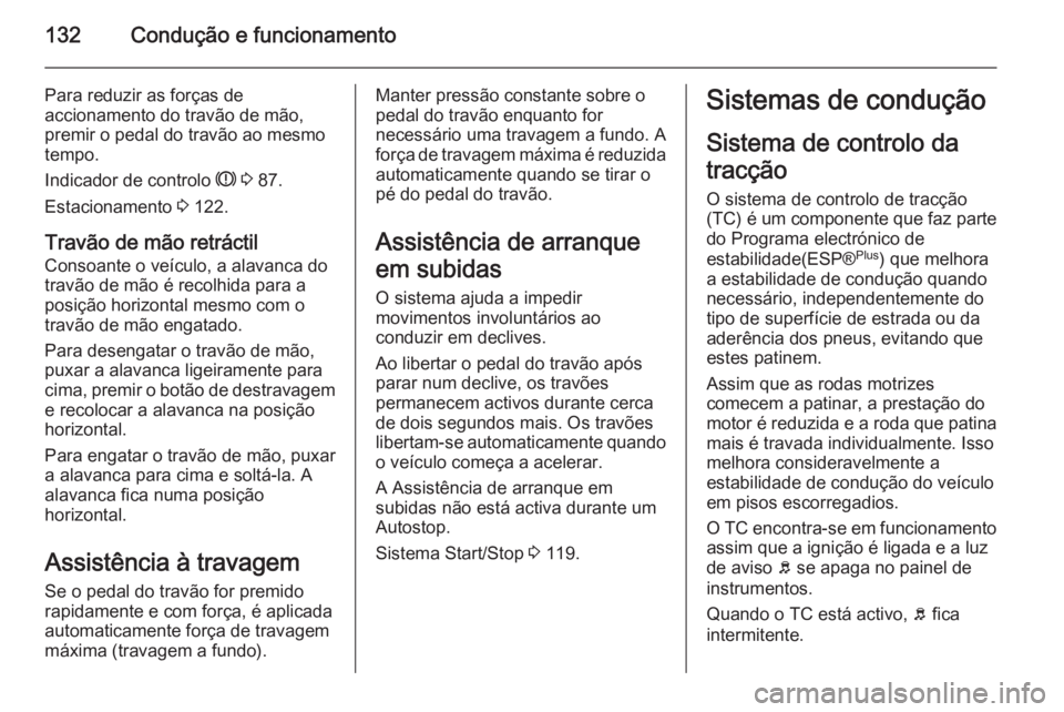 OPEL MOVANO_B 2015  Manual de Instruções (in Portugues) 132Condução e funcionamento
Para reduzir as forças de
accionamento do travão de mão,
premir o pedal do travão ao mesmo
tempo.
Indicador de controlo  R 3  87.
Estacionamento  3 122.
Travão de m
