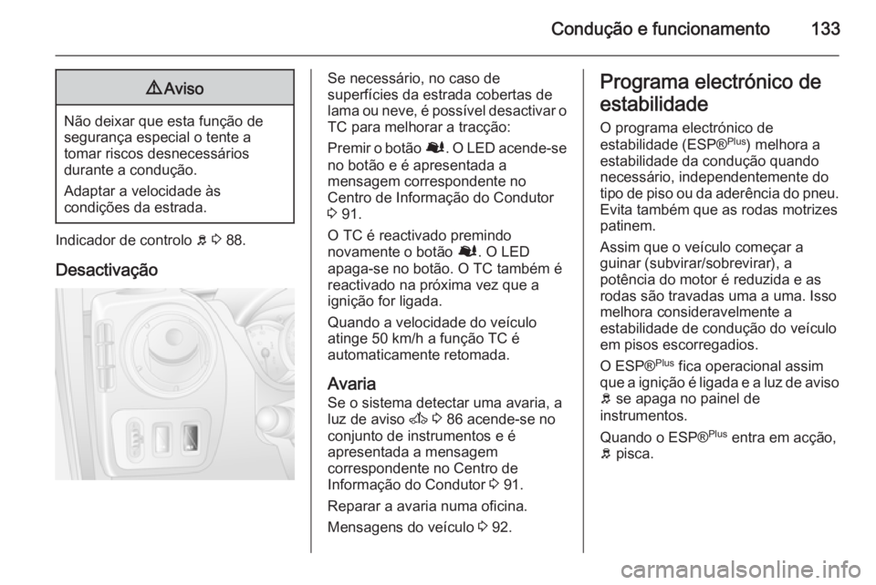 OPEL MOVANO_B 2015  Manual de Instruções (in Portugues) Condução e funcionamento1339Aviso
Não deixar que esta função de
segurança especial o tente a
tomar riscos desnecessários
durante a condução.
Adaptar a velocidade às
condições da estrada.
I