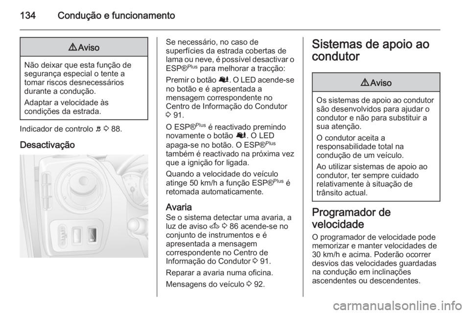 OPEL MOVANO_B 2015  Manual de Instruções (in Portugues) 134Condução e funcionamento9Aviso
Não deixar que esta função de
segurança especial o tente a
tomar riscos desnecessários
durante a condução.
Adaptar a velocidade às
condições da estrada.
I