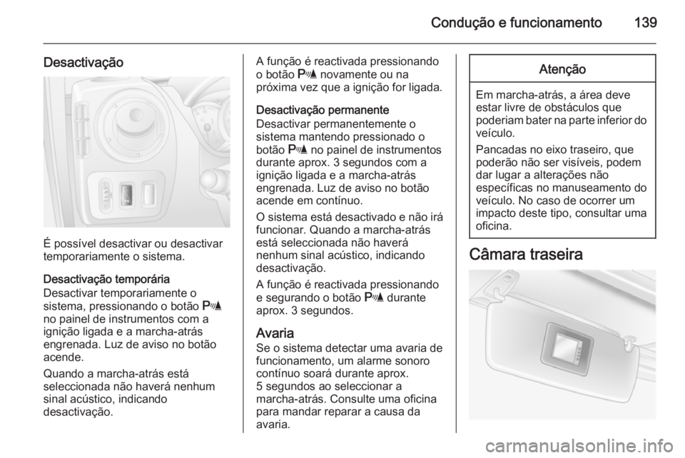 OPEL MOVANO_B 2015  Manual de Instruções (in Portugues) Condução e funcionamento139
Desactivação
É possível desactivar ou desactivar
temporariamente o sistema.
Desactivação temporária
Desactivar temporariamente o
sistema, pressionando o botão  r
