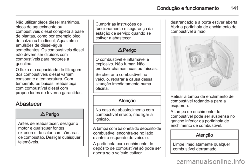 OPEL MOVANO_B 2015  Manual de Instruções (in Portugues) Condução e funcionamento141
Não utilizar óleos diesel marítimos,
óleos de aquecimento ou
combustíveis diesel completa à base
de plantas, como por exemplo óleo
de colza ou biodiesel, Aquazole 