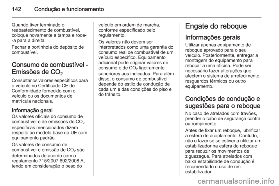 OPEL MOVANO_B 2015  Manual de Instruções (in Portugues) 142Condução e funcionamento
Quando tiver terminado o
reabastecimento de combustível,
coloque novamente a tampa e rode-
-a para a direita.
Fechar a portinhola do depósito de
combustível.
Consumo d
