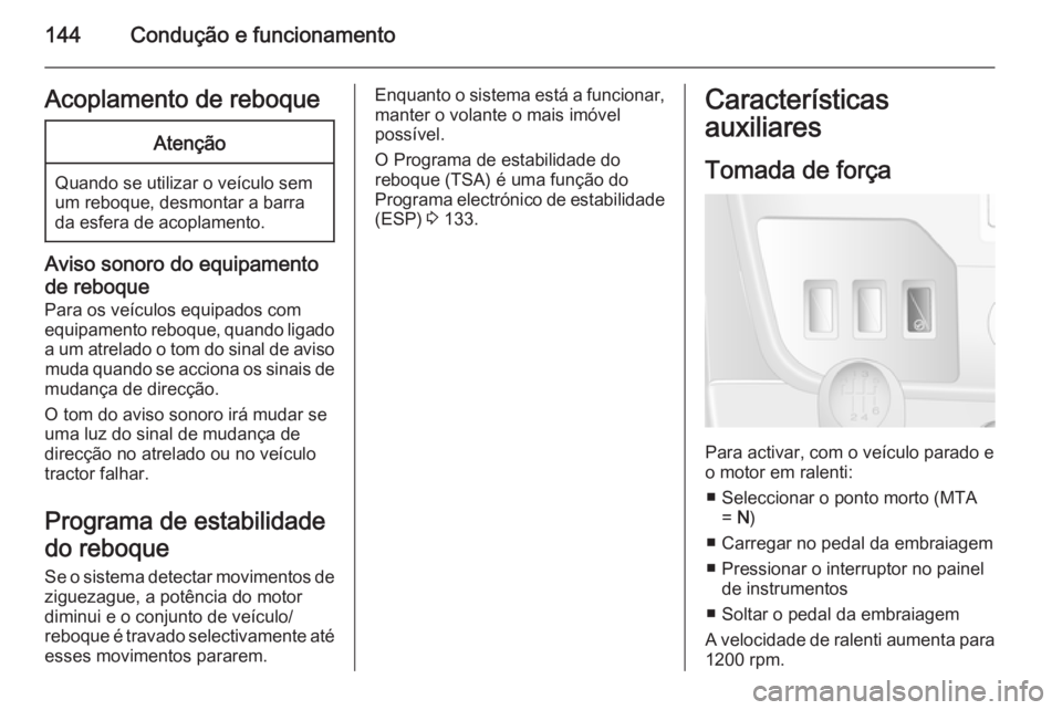 OPEL MOVANO_B 2015  Manual de Instruções (in Portugues) 144Condução e funcionamentoAcoplamento de reboqueAtenção
Quando se utilizar o veículo sem
um reboque, desmontar a barra
da esfera de acoplamento.
Aviso sonoro do equipamento
de reboque
Para os ve