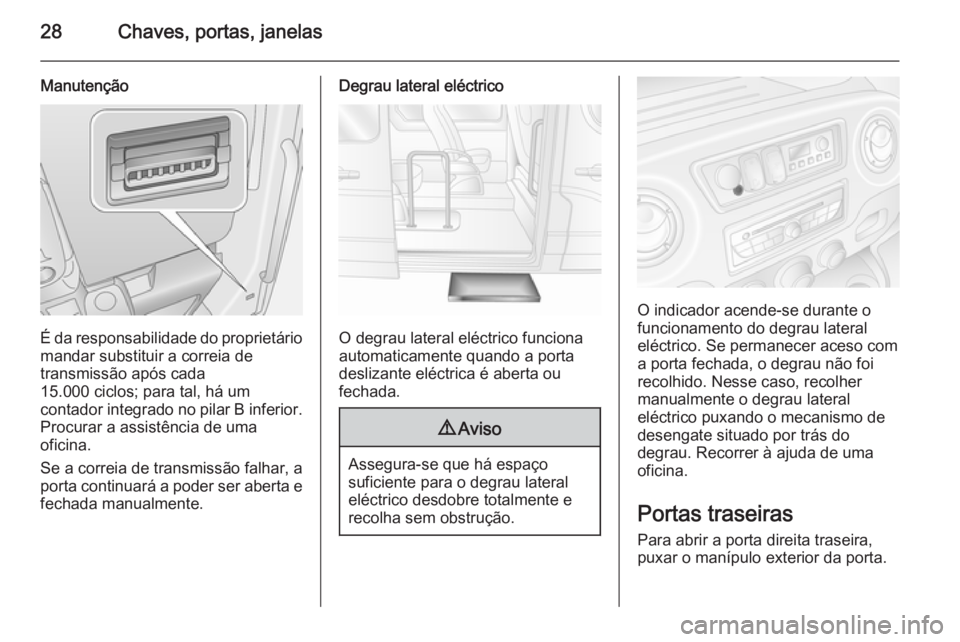 OPEL MOVANO_B 2015  Manual de Instruções (in Portugues) 28Chaves, portas, janelas
Manutenção
É da responsabilidade do proprietário
mandar substituir a correia de
transmissão após cada
15.000 ciclos; para tal, há um
contador integrado no pilar B infe