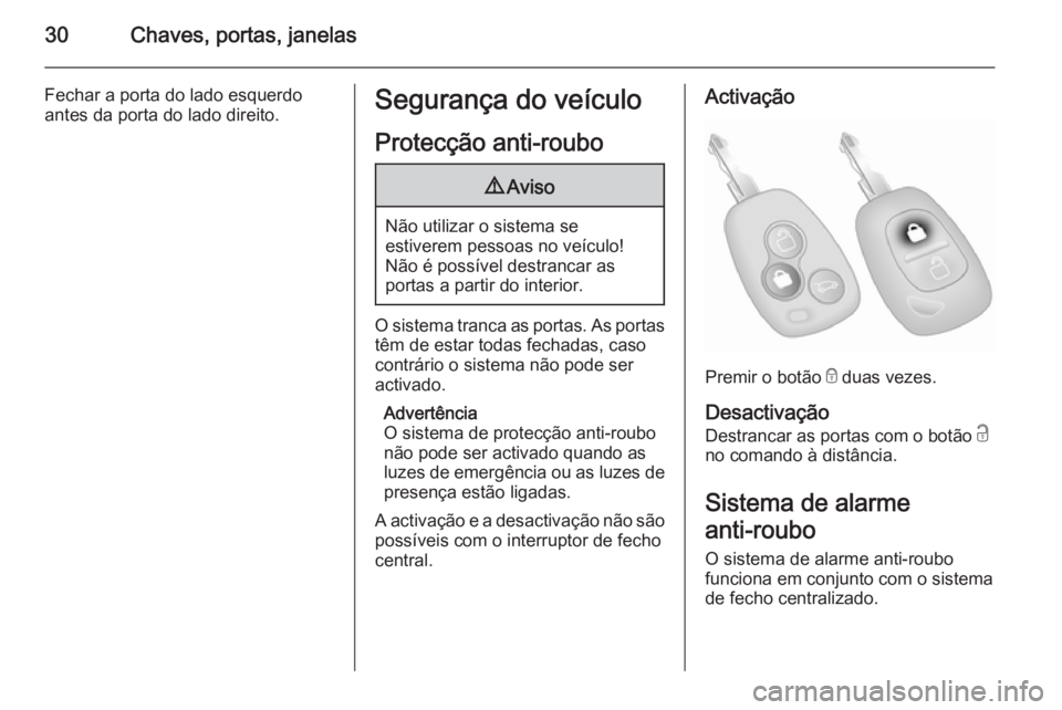 OPEL MOVANO_B 2015  Manual de Instruções (in Portugues) 30Chaves, portas, janelas
Fechar a porta do lado esquerdoantes da porta do lado direito.Segurança do veículo
Protecção anti-roubo9 Aviso
Não utilizar o sistema se
estiverem pessoas no veículo!
N