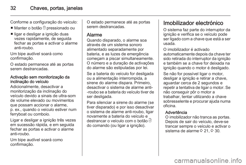 OPEL MOVANO_B 2015  Manual de Instruções (in Portugues) 32Chaves, portas, janelas
Conforme a configuração do veículo:■ Manter o botão  e pressionado ou
■ ligar e desligar a ignição duas vezes rapidamente, de seguida
fechar as portas e activar o a