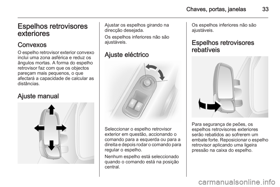 OPEL MOVANO_B 2015  Manual de Instruções (in Portugues) Chaves, portas, janelas33Espelhos retrovisores
exteriores
Convexos
O espelho retrovisor exterior convexo inclui uma zona asférica e reduz osângulos mortas. A forma do espelho
retrovisor faz com que 