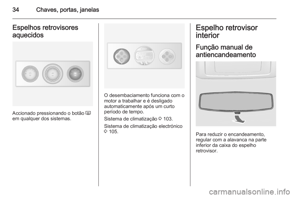 OPEL MOVANO_B 2015  Manual de Instruções (in Portugues) 34Chaves, portas, janelasEspelhos retrovisores
aquecidos
Accionado pressionando o botão  Ü
em qualquer dos sistemas.
O desembaciamento funciona com o
motor a trabalhar e é desligado
automaticamente