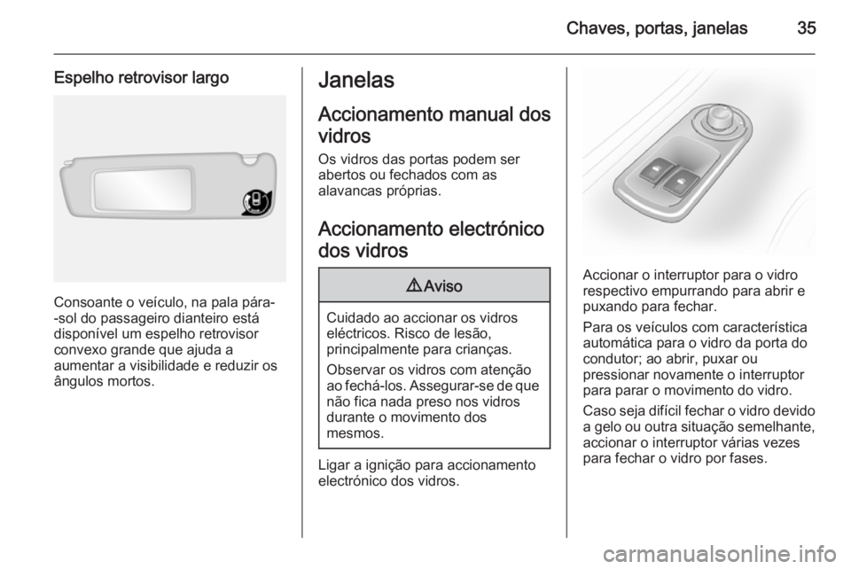 OPEL MOVANO_B 2015  Manual de Instruções (in Portugues) Chaves, portas, janelas35
Espelho retrovisor largo
Consoante o veículo, na pala pára-
-sol do passageiro dianteiro está disponível um espelho retrovisorconvexo grande que ajuda a
aumentar a visibi