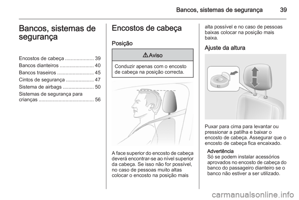 OPEL MOVANO_B 2015  Manual de Instruções (in Portugues) Bancos, sistemas de segurança39Bancos, sistemas de
segurançaEncostos de cabeça ....................39
Bancos dianteiros ........................40
Bancos traseiros ..........................45
Cint