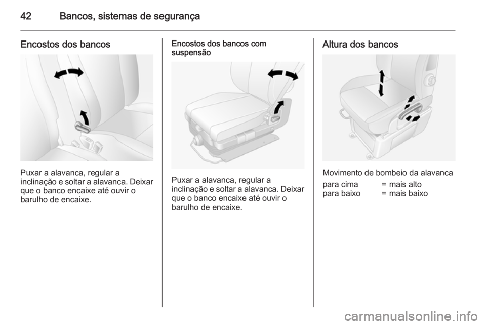 OPEL MOVANO_B 2015  Manual de Instruções (in Portugues) 42Bancos, sistemas de segurança
Encostos dos bancos
Puxar a alavanca, regular a
inclinação e soltar a alavanca. Deixar que o banco encaixe até ouvir o
barulho de encaixe.
Encostos dos bancos com
s