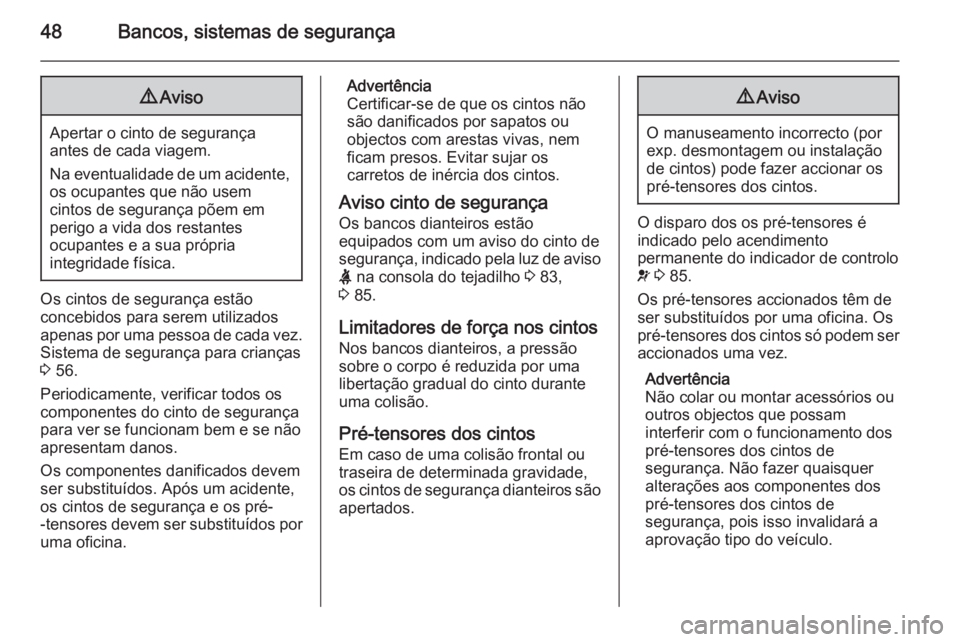 OPEL MOVANO_B 2015  Manual de Instruções (in Portugues) 48Bancos, sistemas de segurança9Aviso
Apertar o cinto de segurança
antes de cada viagem.
Na eventualidade de um acidente, os ocupantes que não usem
cintos de segurança põem em
perigo a vida dos r