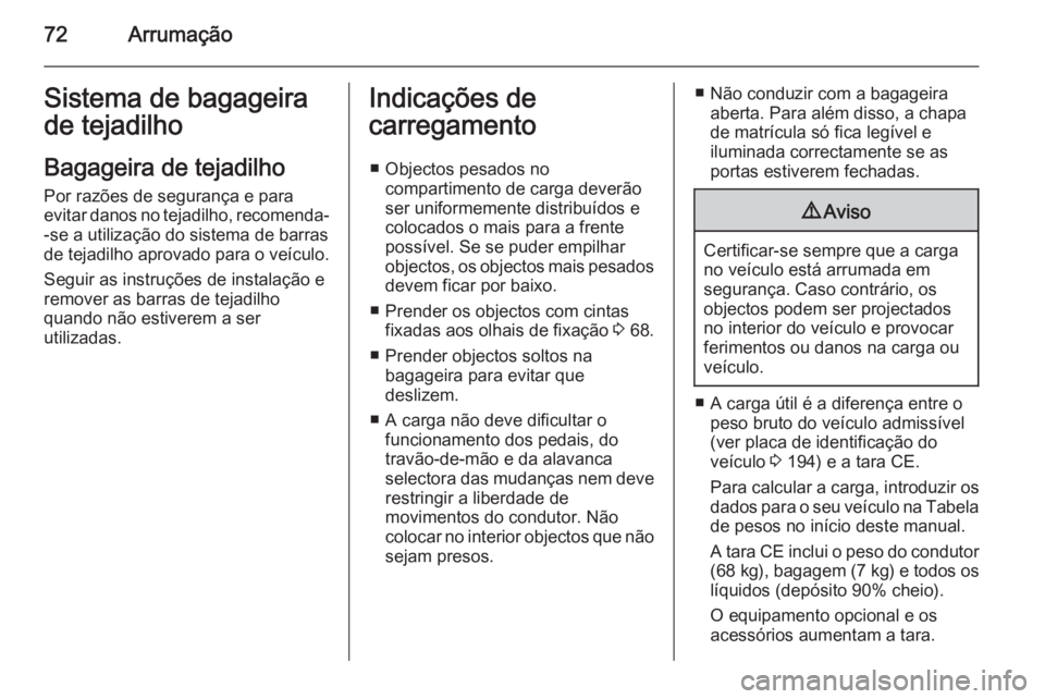 OPEL MOVANO_B 2015  Manual de Instruções (in Portugues) 72ArrumaçãoSistema de bagageira
de tejadilho
Bagageira de tejadilho Por razões de segurança e para
evitar danos no tejadilho, recomenda-
-se a utilização do sistema de barras
de tejadilho aprova