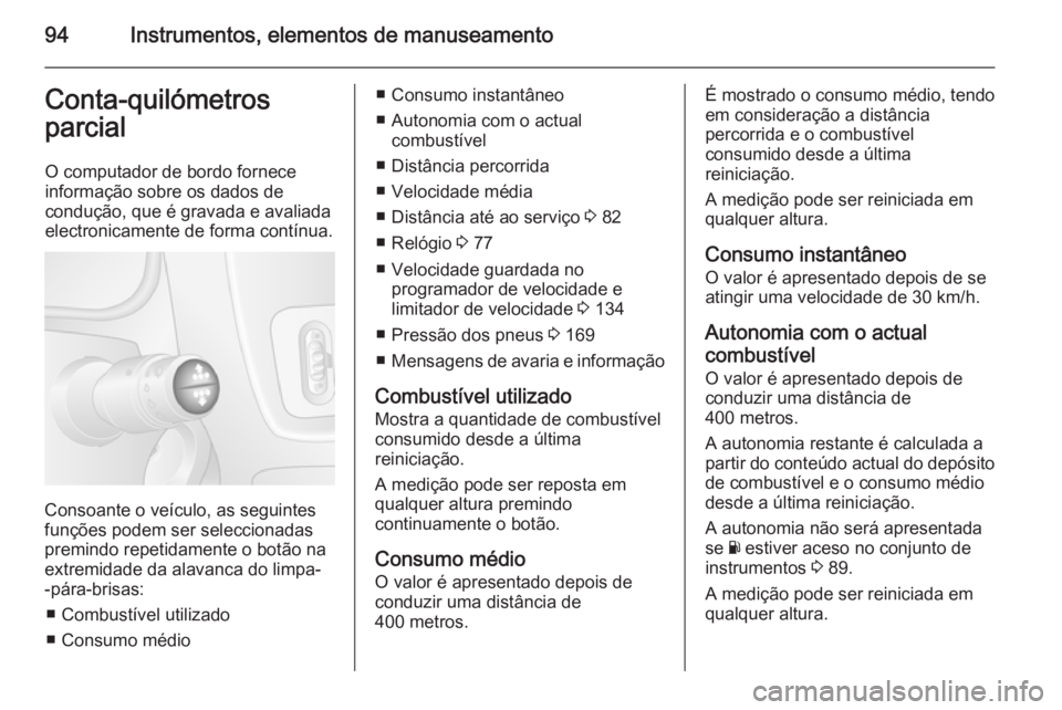 OPEL MOVANO_B 2015  Manual de Instruções (in Portugues) 94Instrumentos, elementos de manuseamentoConta-quilómetros
parcial
O computador de bordo fornece
informação sobre os dados de
condução, que é gravada e avaliada
electronicamente de forma contín