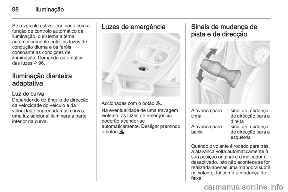 OPEL MOVANO_B 2015  Manual de Instruções (in Portugues) 98Iluminação
Se o veículo estiver equipado com a
função de controlo automático da
iluminação, o sistema alterna
automaticamente entre as luzes de
condução diurna e os faróis
consoante as co