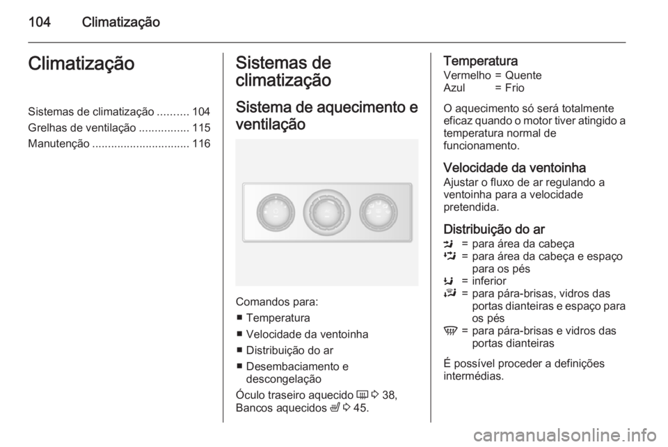OPEL MOVANO_B 2015.5  Manual de Instruções (in Portugues) 104ClimatizaçãoClimatizaçãoSistemas de climatização..........104
Grelhas de ventilação ................115
Manutenção ............................... 116Sistemas de
climatização
Sistema de