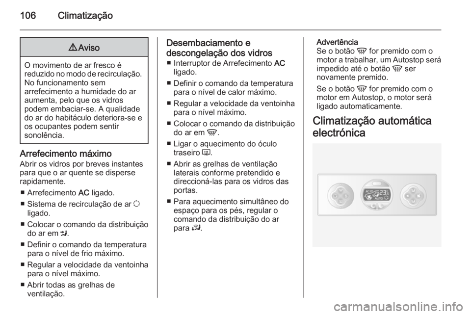 OPEL MOVANO_B 2015.5  Manual de Instruções (in Portugues) 106Climatização9Aviso
O movimento de ar fresco é
reduzido no modo de recirculação. No funcionamento sem
arrefecimento a humidade do ar
aumenta, pelo que os vidros
podem embaciar-se. A qualidade d